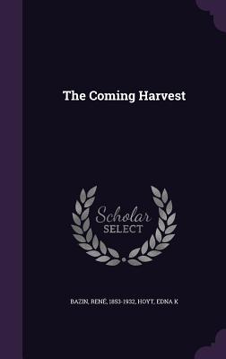 The Coming Harvest - Bazin, Ren�, and Hoyt, Edna K