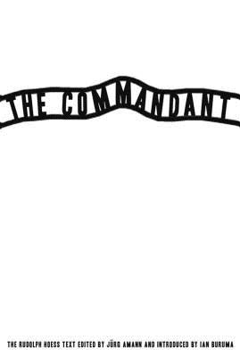 The Commandant - Hoess, Rudolf, and Buruma, Ian (Introduction by), and Amann, Jurg (Editor)