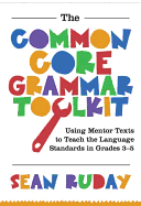 The Common Core Grammar Toolkit: Using Mentor Texts to Teach the Language Standards in Grades 3-5