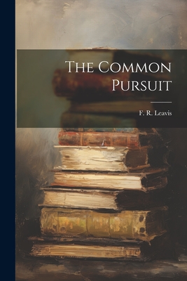 The Common Pursuit - Leavis, F R