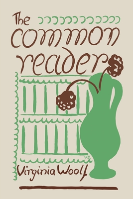 The Common Reader: First Series - Woolf, Virginia
