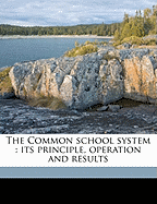 The Common School System: Its Principle, Operation and Results
