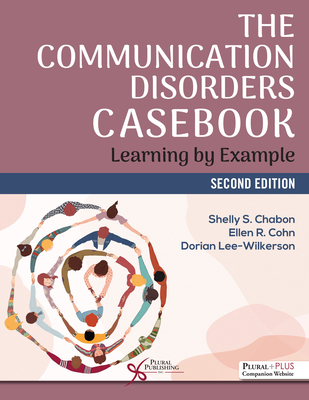 The Communication Disorders Casebook: Learning by Example - Chabon, Shelly S, and Cohn, Ellen R, and Lee-Wilkerson, Dorian