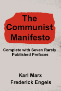 The Communist Manifesto: Complete with Seven Rarely Published Prefaces