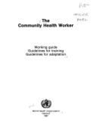 The Community Health Worker: Working Guide, Guidelines for Training, Guidelines for Adaptation - World Health Organization