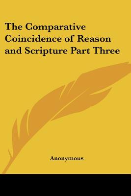 The Comparative Coincidence of Reason and Scripture Part Three - Anonymous