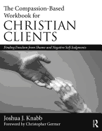 The Compassion-Based Workbook for Christian Clients: Finding Freedom from Shame and Negative Self-Judgments