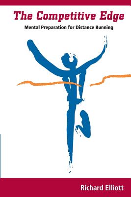 The Competitive Edge: Mental Preparation For Distance Running - Elliott, Richard