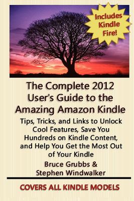 The Complete 2012 User's Guide to the Amazing Amazon Kindle: Covers All Current Kindles - Grubbs, Bruce, and Windwalker, Stephen