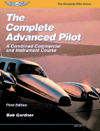 The Complete Advanced Pilot: A Combined Commercial and Instrument Course