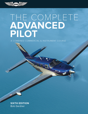 The Complete Advanced Pilot: A Combined Commercial and Instrument Course - Gardner, Bob