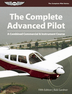 The Complete Advanced Pilot: A Combined Commercial & Instrument Course
