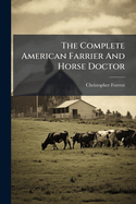 The Complete American Farrier and Horse Doctor