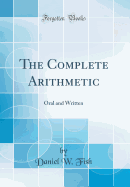 The Complete Arithmetic: Oral and Written (Classic Reprint)