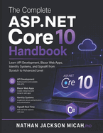 The Complete ASP.NET Core 10 Handbook: Learn API Development, Blazor Web Apps, Identity Systems, and SignalR from Scratch to Advanced Level