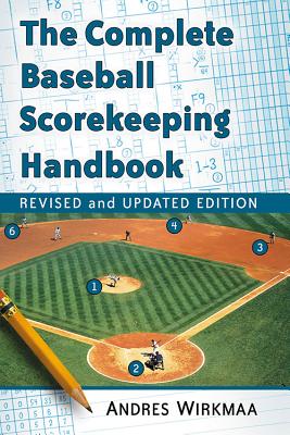 The Complete Baseball Scorekeeping Handbook, Revised and Updated Edition - Wirkmaa, Andres