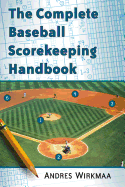 The Complete Baseball Scorekeeping Handbook - Wirkmaa, Andres