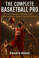 The Complete Basketball Pro: Professional Training and Performance Guides for Elite Athletes