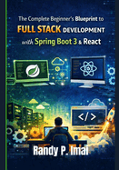The Complete Beginner's Blueprint to Full Stack Development with Spring Boot 3 & React