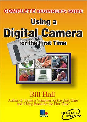The Complete Beginners Guide to Using a Digital Camera for the First Time - Hall, Bill