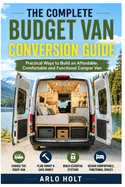 The Complete Budget Van Conversion Guide: Practical Ways to Build an Affordable, Comfortable and Functional Camper Van