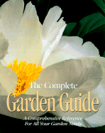 The Complete Garden Guide: A Comprehensive Reference for All Your Garden Needs