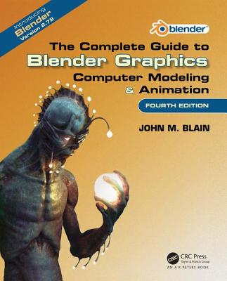 The Complete Guide to Blender Graphics: Computer Modeling & Animation, Fourth Edition - Blain, John M