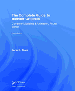 The Complete Guide to Blender Graphics: Computer Modeling & Animation, Fourth Edition