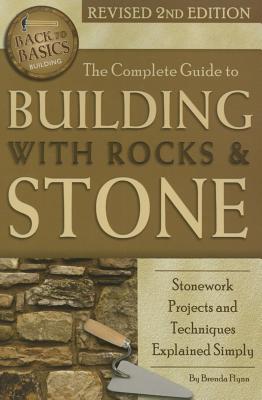 The Complete Guide to Building with Rocks & Stone: Stonework Projects and Techniques Explained Simply Revised 2nd Edition - Flynn