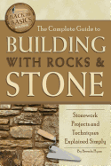 The Complete Guide to Building with Rocks & Stone: Stonework Projects and Techniques Explained Simply