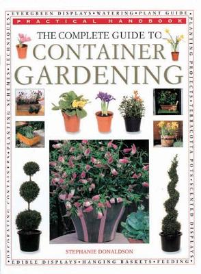 The Complete Guide to Container Gardening - Donaldson, Stephanie