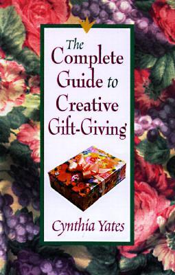 The Complete Guide to Creative Gift Giving - Yates, Cynthia