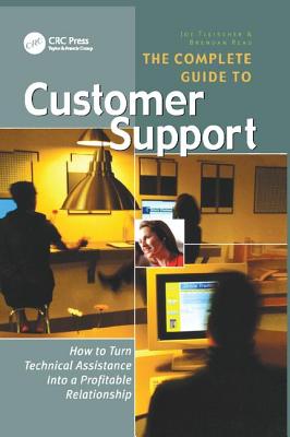 The Complete Guide to Customer Support: How to Turn Technical Assistance Into a Profitable Relationship - Fleischer, Joe