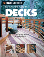 The Complete Guide to Decks: A Step-By-Step Manual for Building Decks