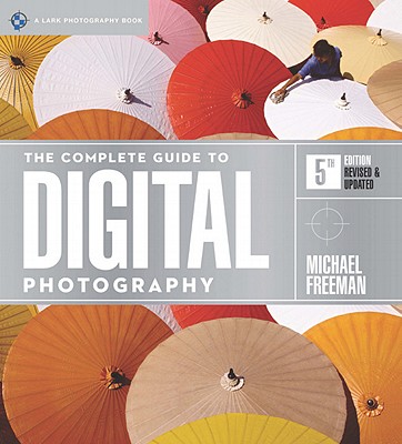 The Complete Guide to Digital Photography - Freeman, Michael