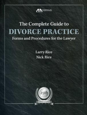 The Complete Guide to Divorce Practice: Forms and Procedures for the Lawyer - Rice, Larry, and Rice, Nick