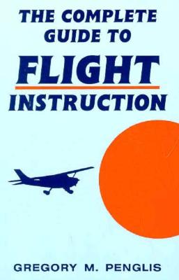The Complete Guide to Flight Instruction - Penglis, Gregory M