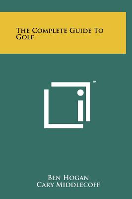 The Complete Guide To Golf - Hogan, Ben, and Middlecoff, Cary, and Snead, Sam