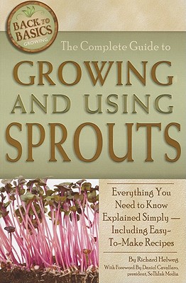 The Complete Guide to Growing and Using Sprouts: Everything You Need to Know Explained Simply - Including Easy-To-Make Recipes - Helweg