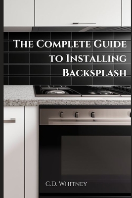 The Complete Guide to Installing Backsplash - Whitney, C D