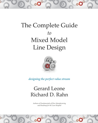 The Complete Guide to Mixed Model Line Design: Designing the Perfect Value Stream - Leone, Gerard, and Rahn, Richard D