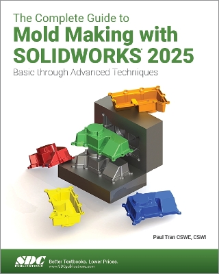 The Complete Guide to Mold Making with SOLIDWORKS 2025: Basic through Advanced Techniques - Tran, Paul