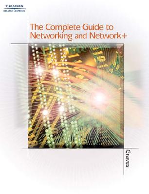 The Complete Guide to Networking and Network+ - Delmar Publishers, and Graves, Michael W, Professor