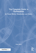 The Complete Guide to Photorealism for Visual Effects, Visualization and Games