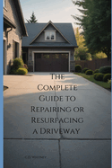 The Complete Guide to Repairing or Resurfacing a Driveway