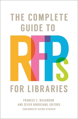 The Complete Guide to RFPs for Libraries - Wilkinson, Frances C. (Editor), and Bordeianu, Sever (Editor), and Strauch, Katina (Foreword by)