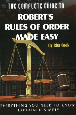 The Complete Guide to Robert's Rules of Order Made Easy: Everything You Need to Know Explained Simply - Cook, Rita