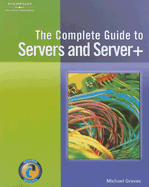 The Complete Guide to Servers and Server+ - Graves, Michael