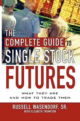 The Complete Guide to Single Stock Futures - Wasendorf, Russell, and Thompson, Elizabeth, Professor