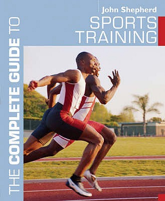The Complete Guide to Sports Training - Shepherd, John